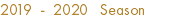 2019 - 2020 Season
