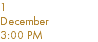 1 December 3:00 PM