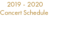  2019 - 2020 Concert Schedule 